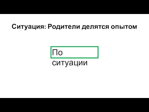 Ситуация: Родители делятся опытом По ситуации.