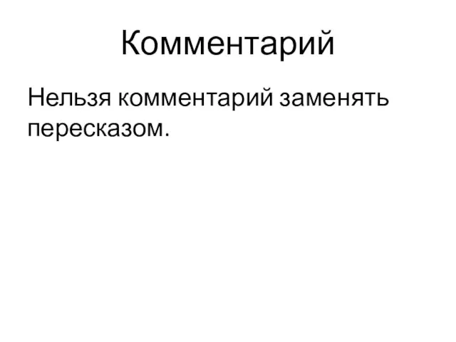 Комментарий Нельзя комментарий заменять пересказом.