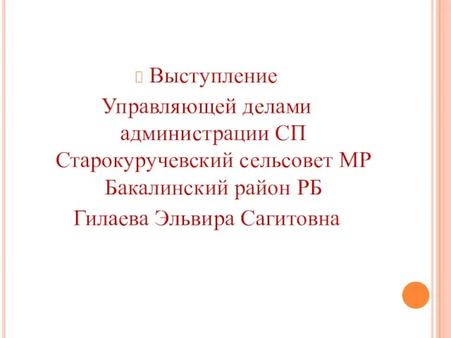 Выступление Управляющей делами администрации СП Старокуручевский сельсовет МР Бакалинский район РБ Гилаева Эльвира Сагитовна