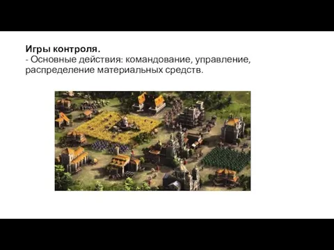 Игры контроля. - Основные действия: командование, управление, распределение материальных средств.