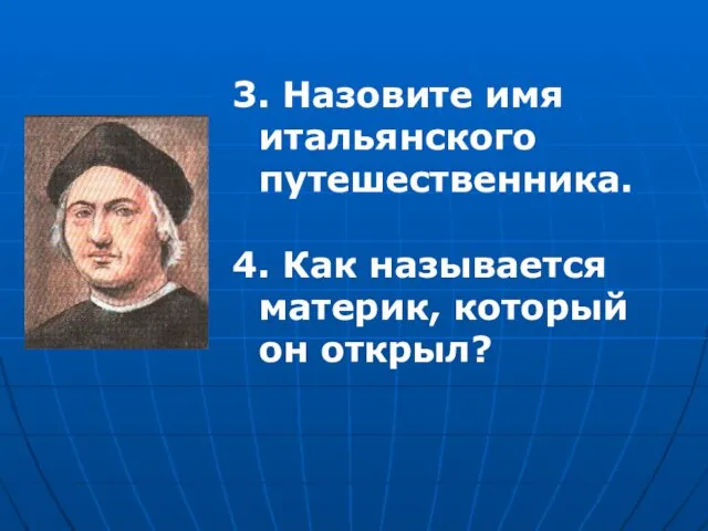 3. Назовите имя итальянского путешественника. 4. Как называется материк, который он открыл?