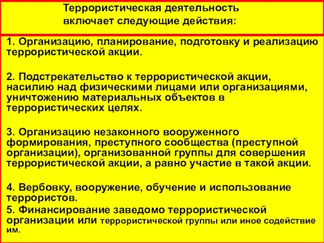 Террористическая деятельность включает следующие действия: 1. Организацию, планирование, подготовку и реализацию