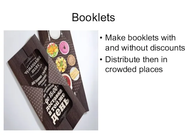 Booklets Make booklets with and without discounts Distribute then in crowded places