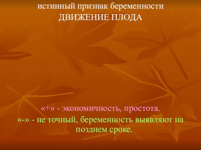 истинный признак беременности ДВИЖЕНИЕ ПЛОДА «+» - экономичность, простота. «-» -