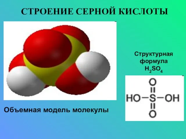 СТРОЕНИЕ СЕРНОЙ КИСЛОТЫ Объемная модель молекулы Структурная формула H2SO4