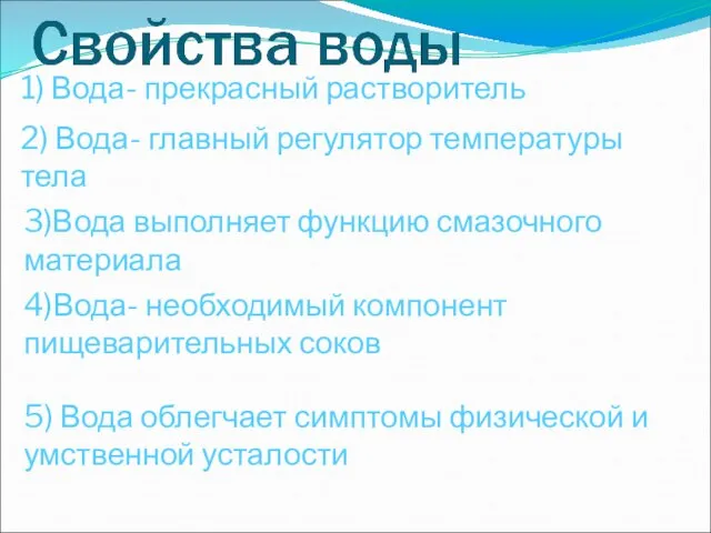 1) Вода- прекрасный растворитель 2) Вода- главный регулятор температуры тела 3)Вода