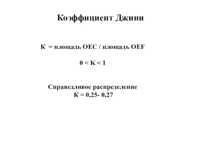 Коэффициент Джини К = площадь OЕC / площадь OЕF 0 Справедливое распределение К = 0,25- 0,27