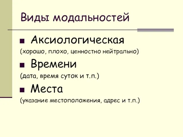 Виды модальностей Аксиологическая (хорошо, плохо, ценностно нейтрально) Времени (дата, время суток