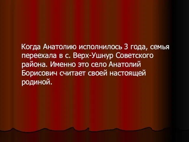 Когда Анатолию исполнилось 3 года, семья переехала в с. Верх-Ушнур Советского