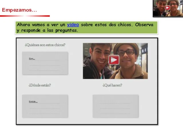 Ahora vamos a ver un vídeo sobre estos dos chicos. Observa
