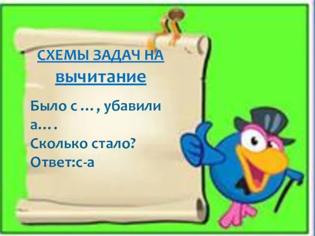 СХЕМЫ ЗАДАЧ НА вычитание Было с …, убавили а…. Сколько стало? Ответ:с-а