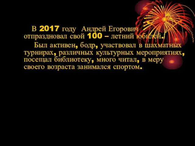 В 2017 году Андрей Егорович отпраздновал свой 100 – летний юбилей.