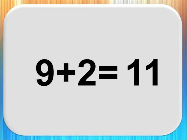 9+2= 11