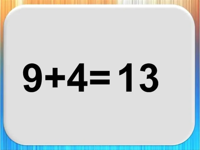 9+4= 13