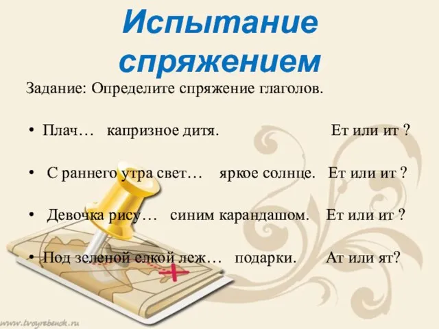 Испытание спряжением Задание: Определите спряжение глаголов. Плач… капризное дитя. Ет или