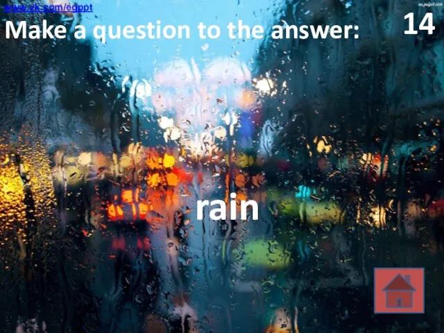 14 Make a question to the answer: rain www.vk.com/egppt