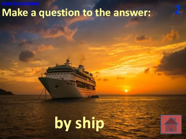 by ship Make a question to the answer: 2 www.vk.com/egppt