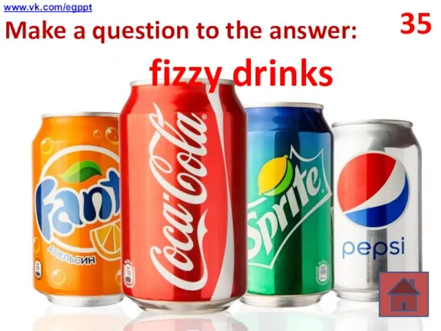 fizzy drinks Make a question to the answer: 35 www.vk.com/egppt