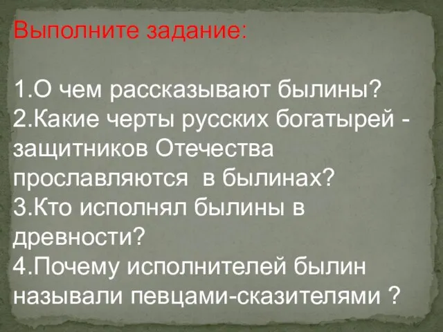 Выполните задание: 1.О чем рассказывают былины? 2.Какие черты русских богатырей -