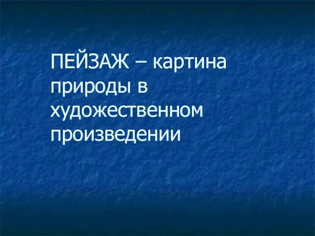 ПЕЙЗАЖ – картина природы в художественном произведении