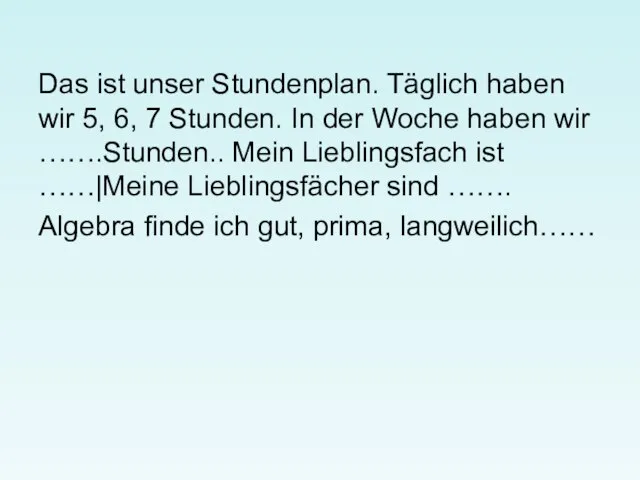 Das ist unser Stundenplan. Täglich haben wir 5, 6, 7 Stunden.