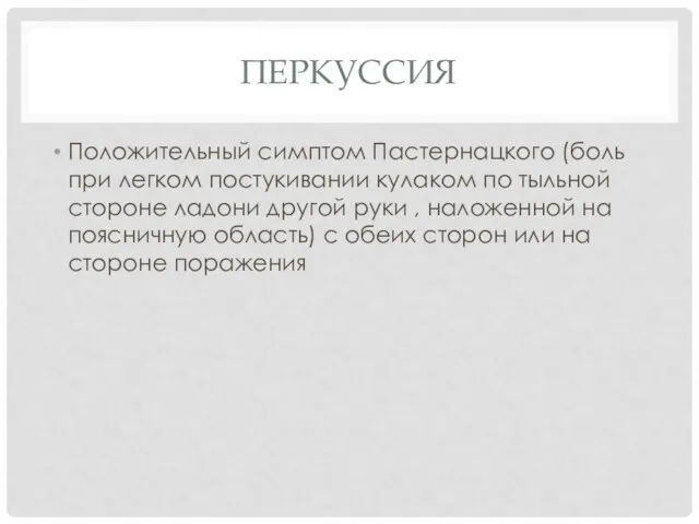 ПЕРКУССИЯ Положительный симптом Пастернацкого (боль при легком постукивании кулаком по тыльной