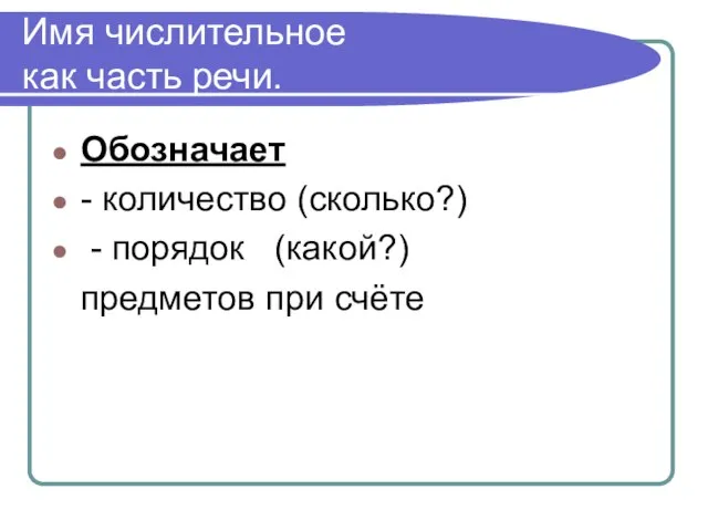 Имя числительное как часть речи. Обозначает - количество (сколько?) - порядок (какой?) предметов при счёте