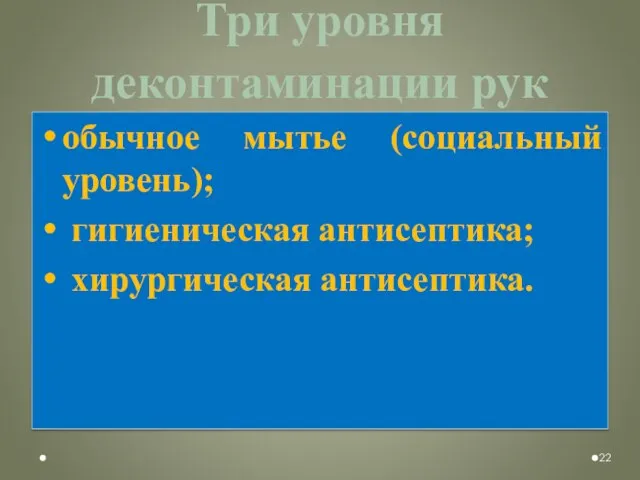 Три уровня деконтаминации рук обычное мытье (социальный уровень); гигиеническая антисептика; хирургическая антисептика.