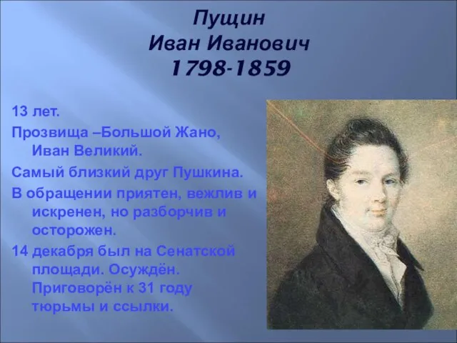 Пущин Иван Иванович 1798-1859 13 лет. Прозвища –Большой Жано, Иван Великий.