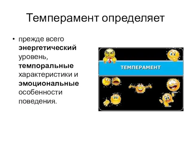 Темперамент определяет прежде всего энергетический уровень, темпоральные характеристики и эмоциональные особенности поведения.