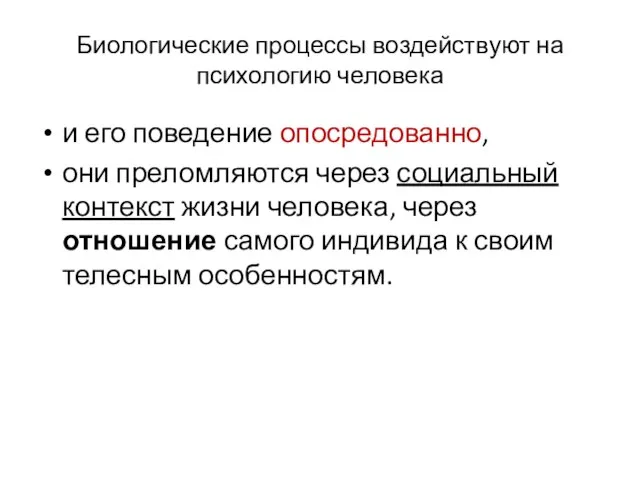 Биологические процессы воздействуют на психологию человека и его поведение опосредованно, они