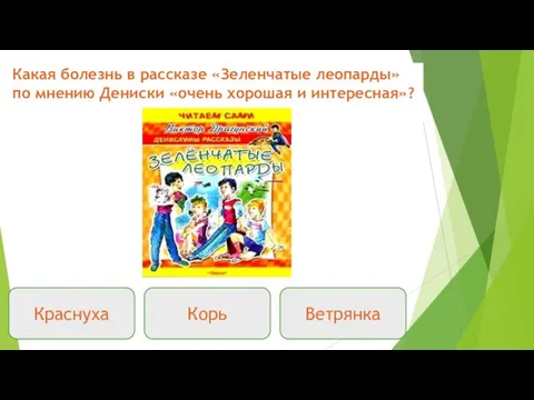 Какая болезнь в рассказе «Зеленчатые леопарды» по мнению Дениски «очень хорошая и интересная»? Краснуха Корь Ветрянка