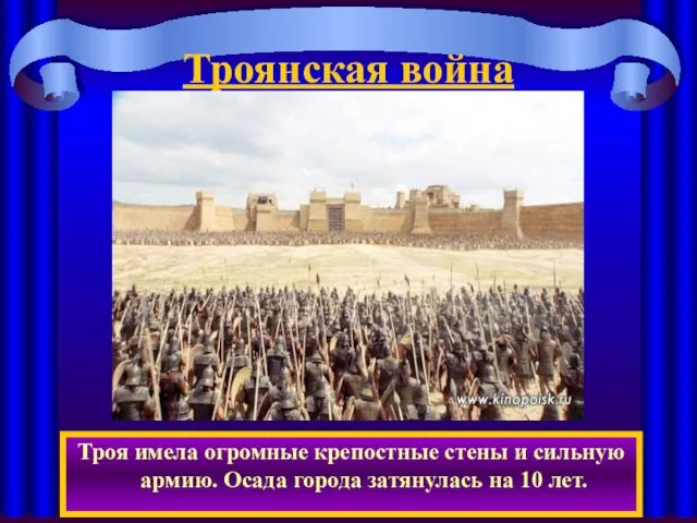 Троянская война Троя имела огромные крепостные стены и сильную армию. Осада города затянулась на 10 лет.