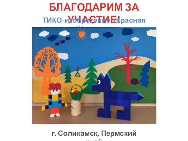 БЛАГОДАРИМ ЗА УЧАСТИЕ! ТИКО-изобретение «Красная Шапочка» г. Соликамск, Пермский край