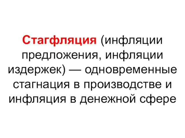 Стагфляция (инфляции предложения, инфляции издержек) — одновременные стагнация в производстве и инфляция в денежной сфере