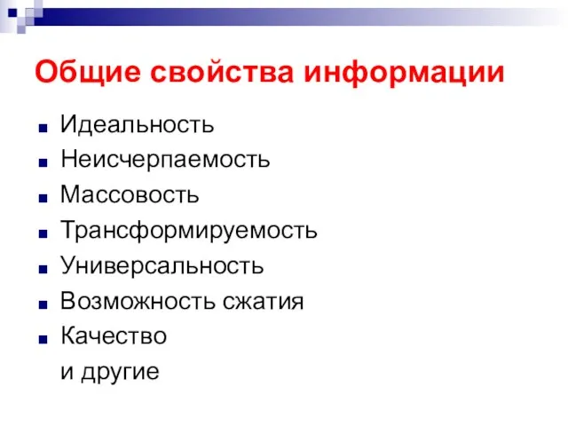 Общие свойства информации Идеальность Неисчерпаемость Массовость Трансформируемость Универсальность Возможность сжатия Качество и другие