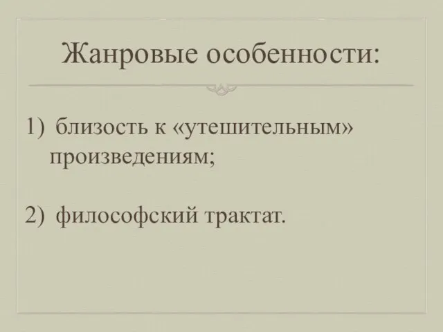 Жанровые особенности: близость к «утешительным» произведениям; философский трактат.