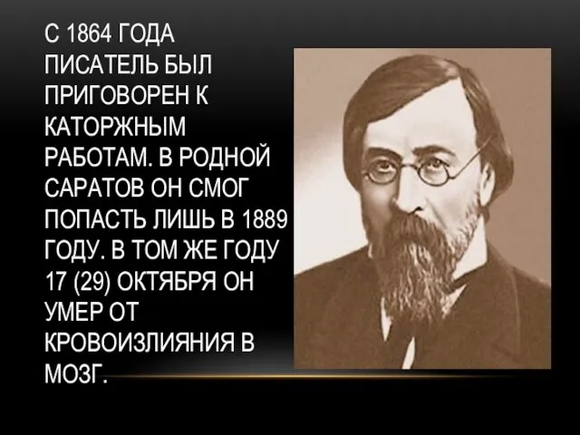 С 1864 ГОДА ПИСАТЕЛЬ БЫЛ ПРИГОВОРЕН К КАТОРЖНЫМ РАБОТАМ. В РОДНОЙ