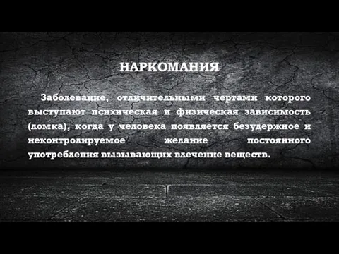 НАРКОМАНИЯ Заболевание, отличительными чертами которого выступают психическая и физическая зависимость (ломка),