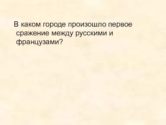 В каком городе произошло первое сражение между русскими и французами?