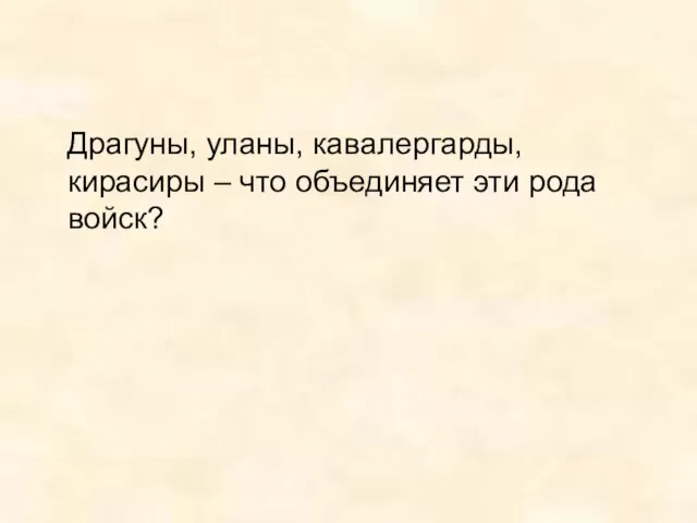 Драгуны, уланы, кавалергарды, кирасиры – что объединяет эти рода войск?