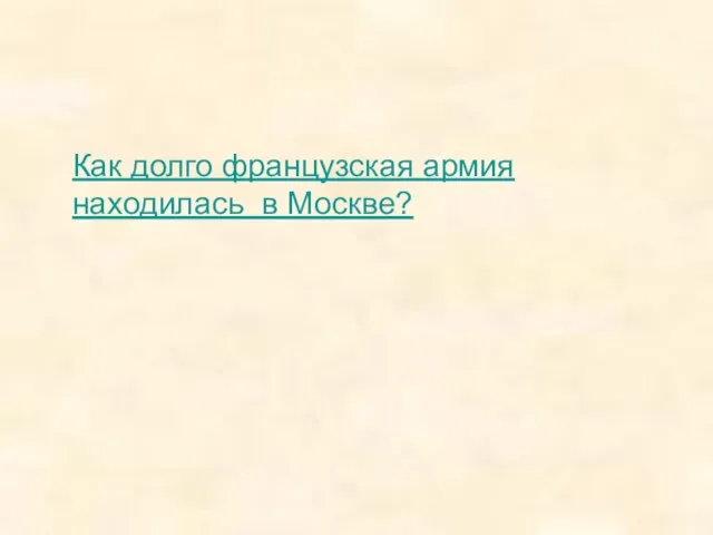 Как долго французская армия находилась в Москве?