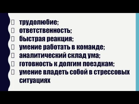 трудолюбие; ответственность; быстрая реакция; умение работать в команде; аналитический склад ума;