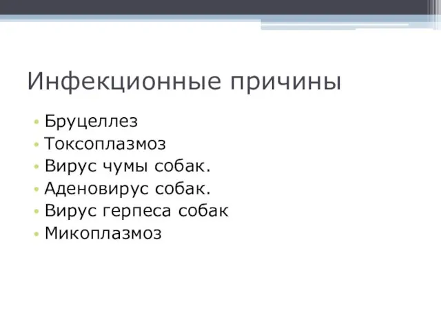 Инфекционные причины Бруцеллез Токсоплазмоз Вирус чумы собак. Аденовирус собак. Вирус герпеса собак Микоплазмоз