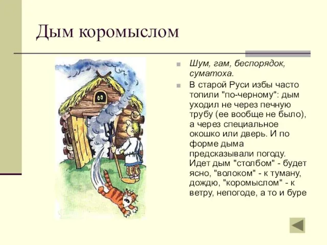 Дым коромыслом Шум, гам, беспорядок, суматоха. В старой Руси избы часто