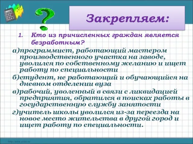 Закрепляем: Кто из причисленных граждан является безработным? а)программист, работающий мастером производственного