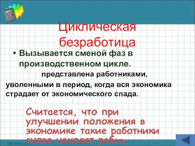 Циклическая безработица Вызывается сменой фаз в производственном цикле. представлена работниками, уволенными