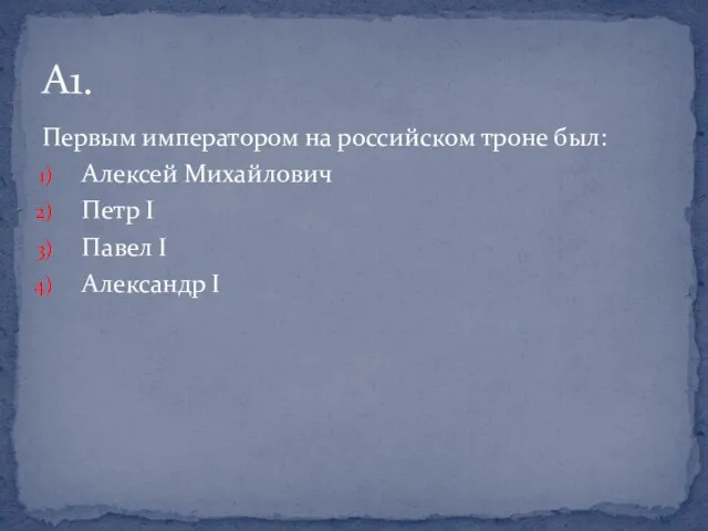 Первым императором на российском троне был: Алексей Михайлович Петр I Павел I Александр I А1.