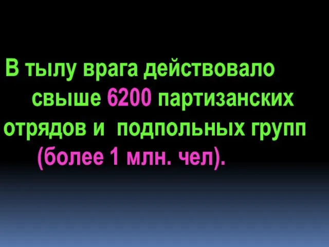 В тылу врага действовало свыше 6200 партизанских отрядов и подпольных групп (более 1 млн. чел).