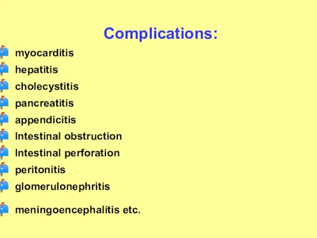 Complications: myocarditis hepatitis cholecystitis pancreatitis appendicitis Intestinal obstruction Intestinal perforation peritonitis glomerulonephritis meningoencephalitis etc.